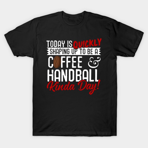 Coffee & Handball Kinda Day! T-Shirt by thingsandthings